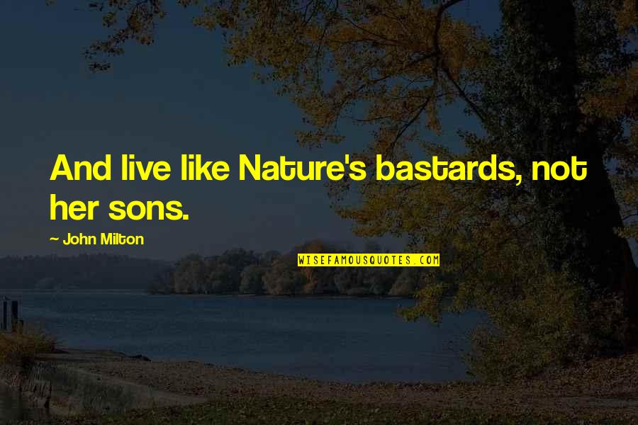 God Exam Quotes By John Milton: And live like Nature's bastards, not her sons.