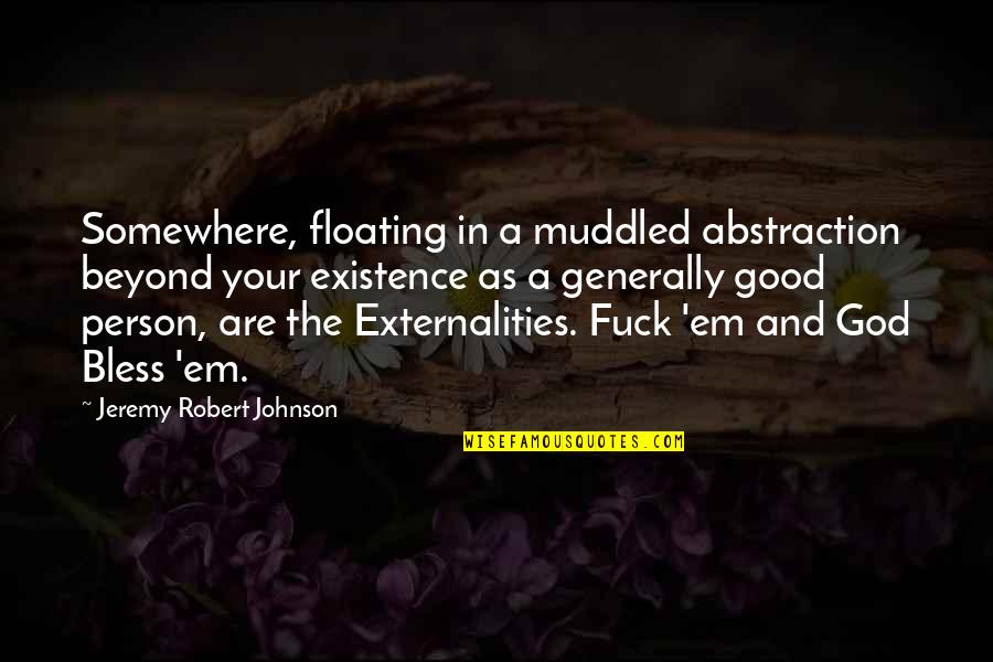 God Existence Quotes By Jeremy Robert Johnson: Somewhere, floating in a muddled abstraction beyond your