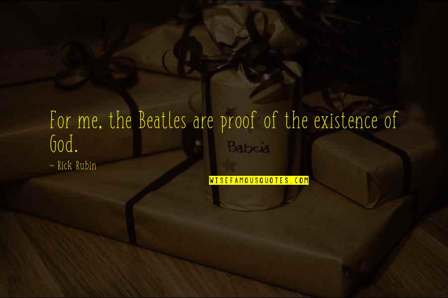 God Existence Quotes By Rick Rubin: For me, the Beatles are proof of the