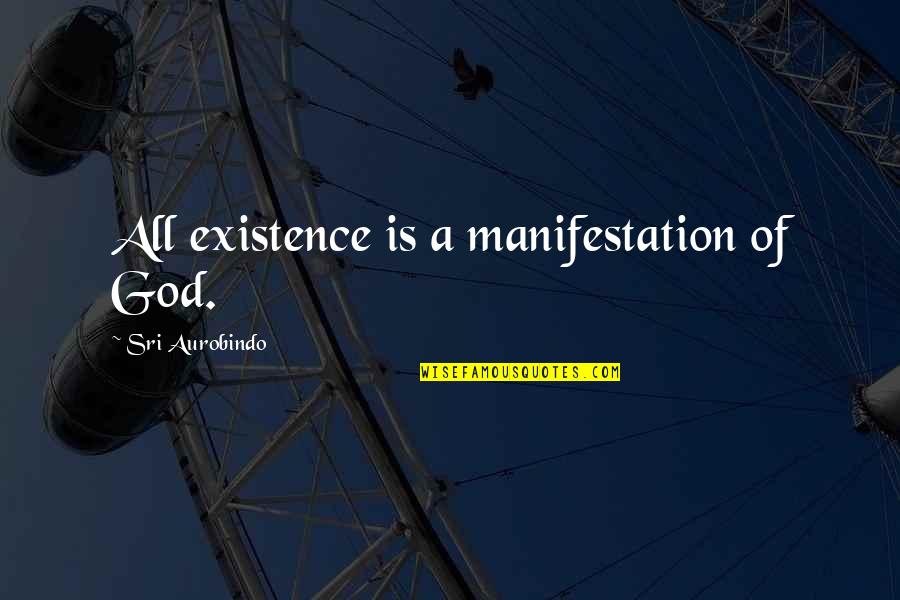 God Existence Quotes By Sri Aurobindo: All existence is a manifestation of God.