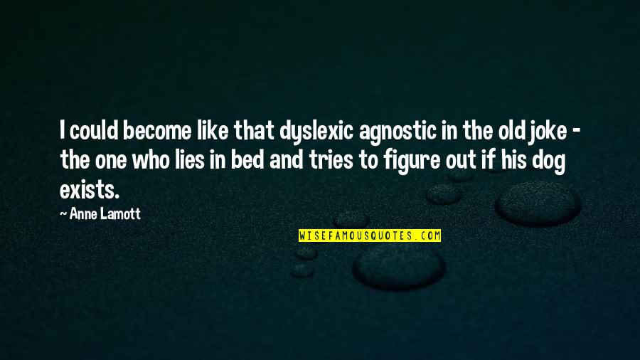 God Exists Quotes By Anne Lamott: I could become like that dyslexic agnostic in