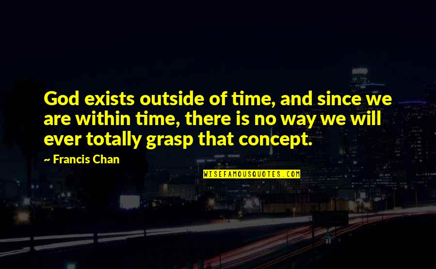 God Exists Quotes By Francis Chan: God exists outside of time, and since we