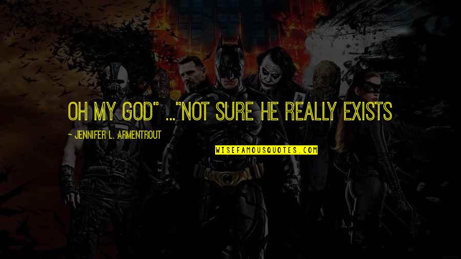 God Exists Quotes By Jennifer L. Armentrout: Oh my God" ..."Not sure he really exists