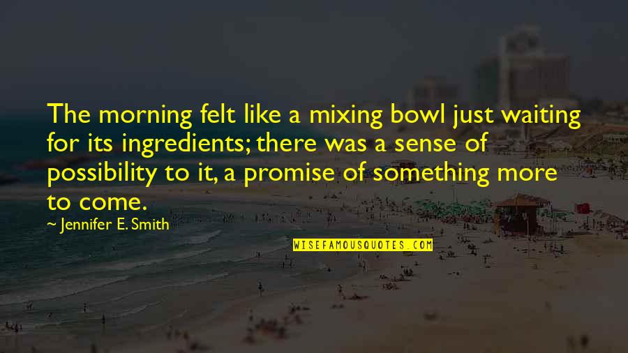 God Feels Your Pain Quotes By Jennifer E. Smith: The morning felt like a mixing bowl just