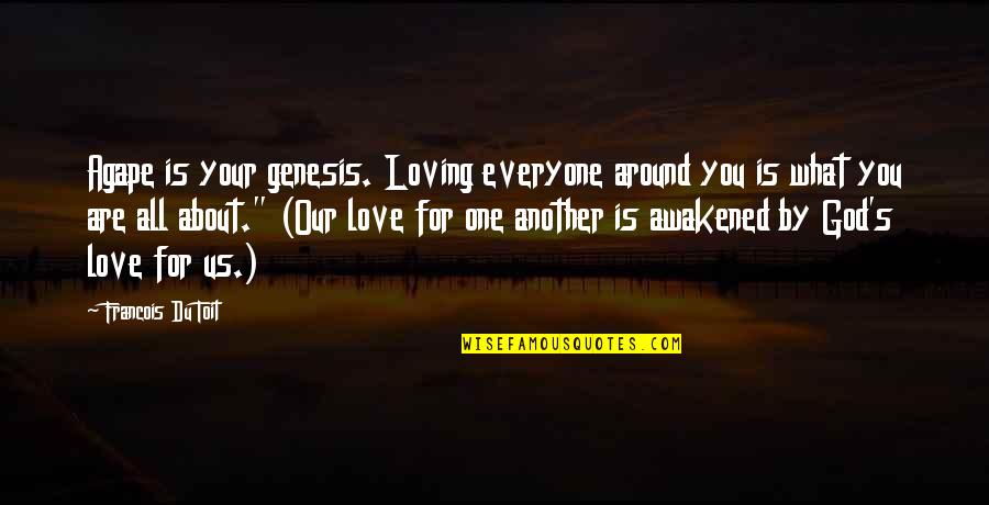 God For Us All Quotes By Francois Du Toit: Agape is your genesis. Loving everyone around you