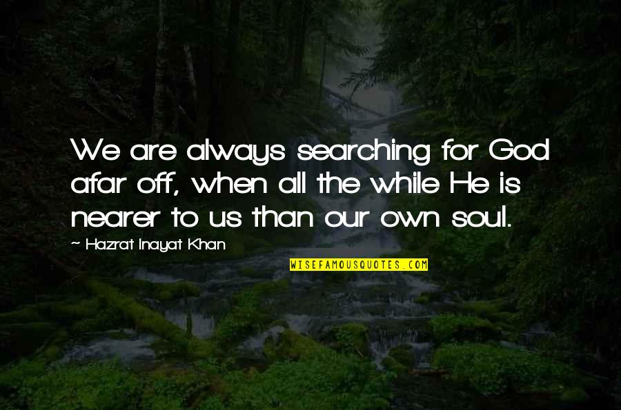 God For Us All Quotes By Hazrat Inayat Khan: We are always searching for God afar off,