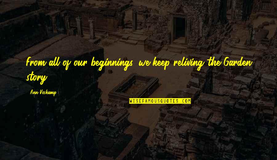 God From Bible Quotes By Ann Voskamp: From all of our beginnings, we keep reliving