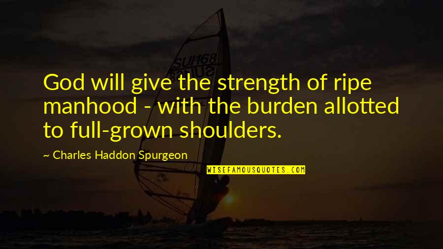 God Give Us Strength Quotes By Charles Haddon Spurgeon: God will give the strength of ripe manhood