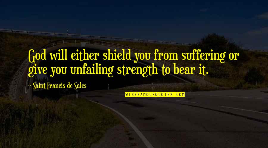 God Give Us Strength Quotes By Saint Francis De Sales: God will either shield you from suffering or