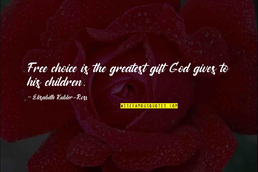 God Gives Us Choices Quotes By Elisabeth Kubler-Ross: Free choice is the greatest gift God gives