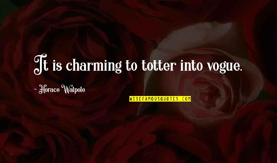 God Gives Us Choices Quotes By Horace Walpole: It is charming to totter into vogue.