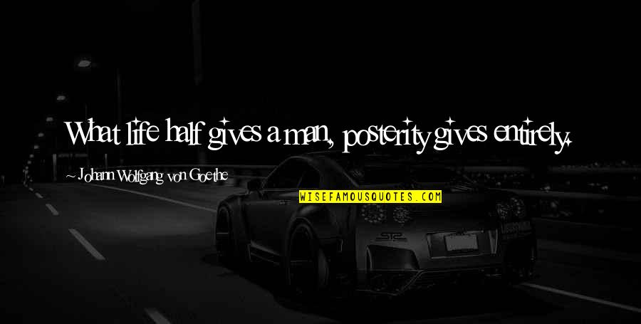 God Gives Us Choices Quotes By Johann Wolfgang Von Goethe: What life half gives a man, posterity gives