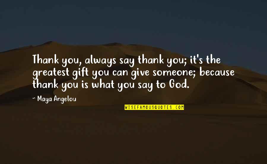 God Giving Gifts Quotes By Maya Angelou: Thank you, always say thank you; it's the