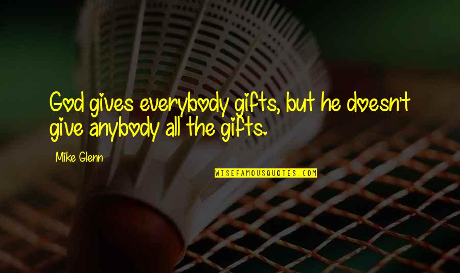 God Giving Gifts Quotes By Mike Glenn: God gives everybody gifts, but he doesn't give