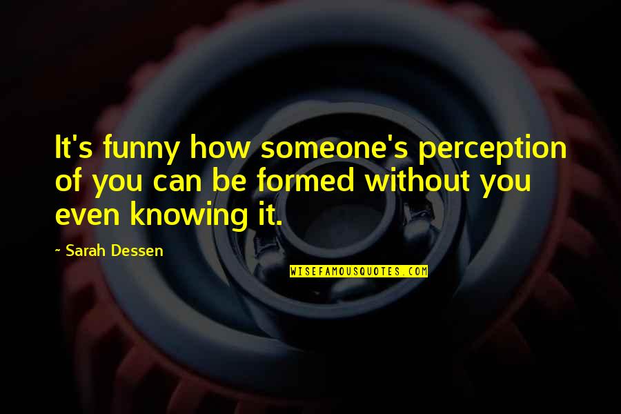 God Giving Justice Quotes By Sarah Dessen: It's funny how someone's perception of you can