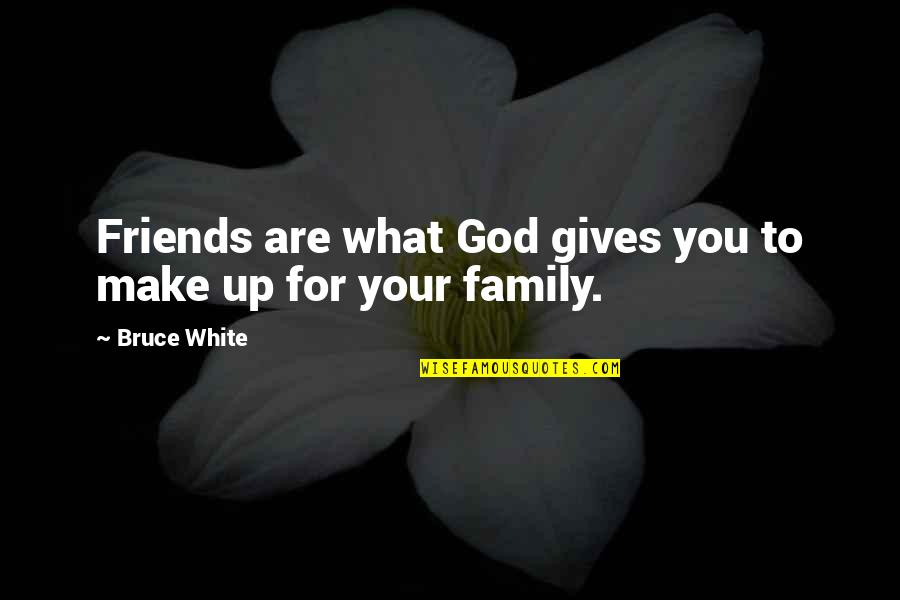 God Giving Us Friends Quotes By Bruce White: Friends are what God gives you to make