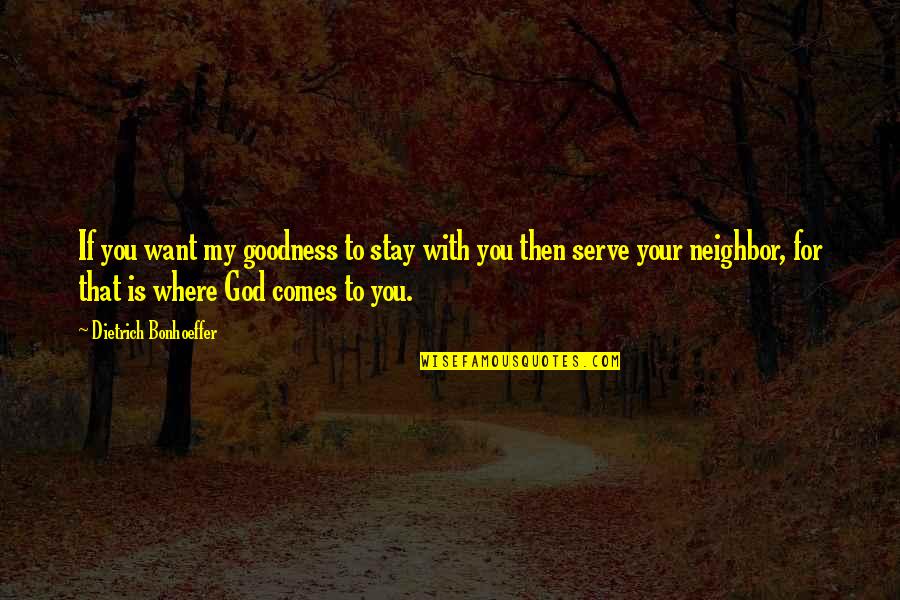 God Goodness Quotes By Dietrich Bonhoeffer: If you want my goodness to stay with