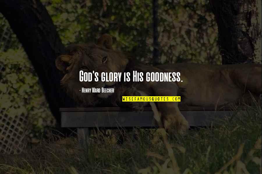 God Goodness Quotes By Henry Ward Beecher: God's glory is His goodness.