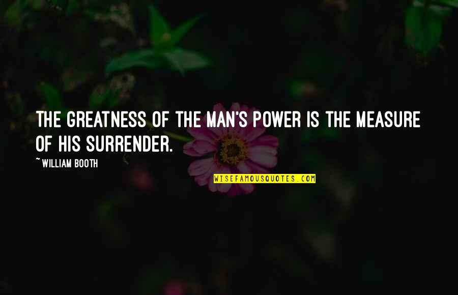 God Greatness In Power Quotes By William Booth: The greatness of the man's power is the