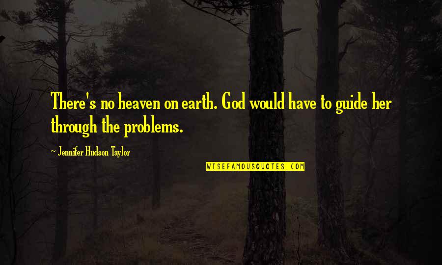 God Guide Us Quotes By Jennifer Hudson Taylor: There's no heaven on earth. God would have