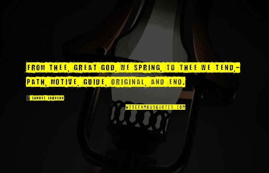 God Guide Us Quotes By Samuel Johnson: From thee, great God, we spring, to thee