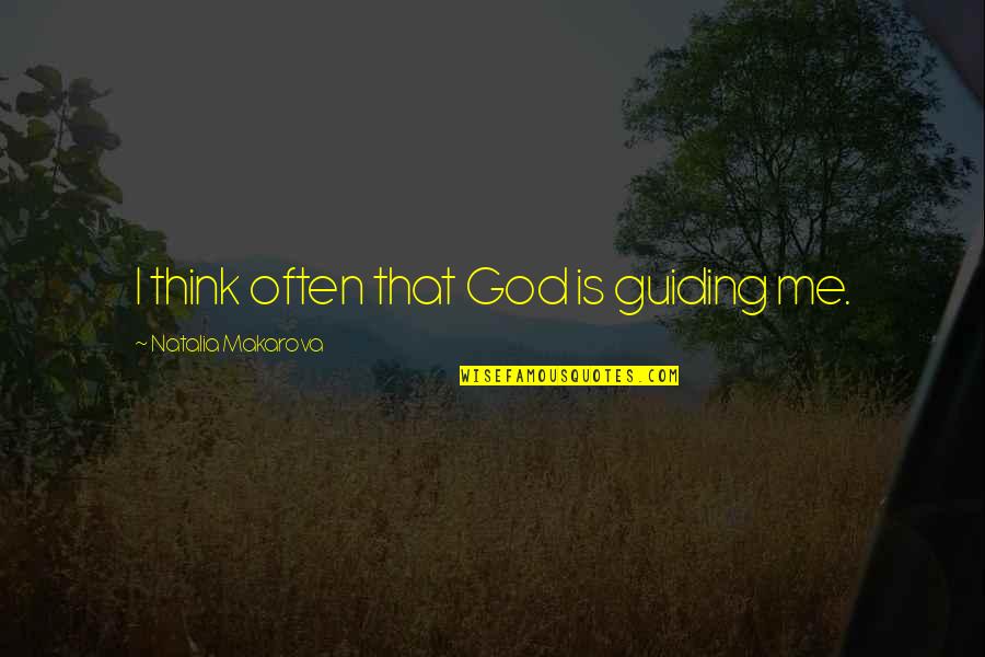 God Guiding Quotes By Natalia Makarova: I think often that God is guiding me.