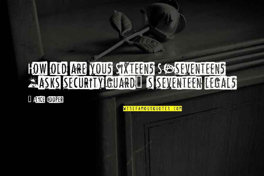 God Has Gained Another Angel Quotes By Alice Cooper: How old are you? Sixteen? S-seventeen? [asks security