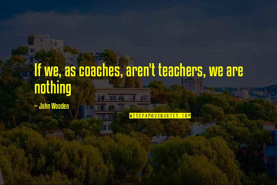 God Has His Own Plan Quotes By John Wooden: If we, as coaches, aren't teachers, we are