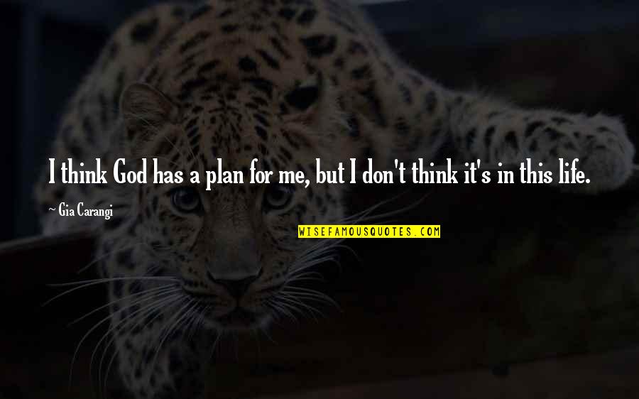 God Has Plan Quotes By Gia Carangi: I think God has a plan for me,