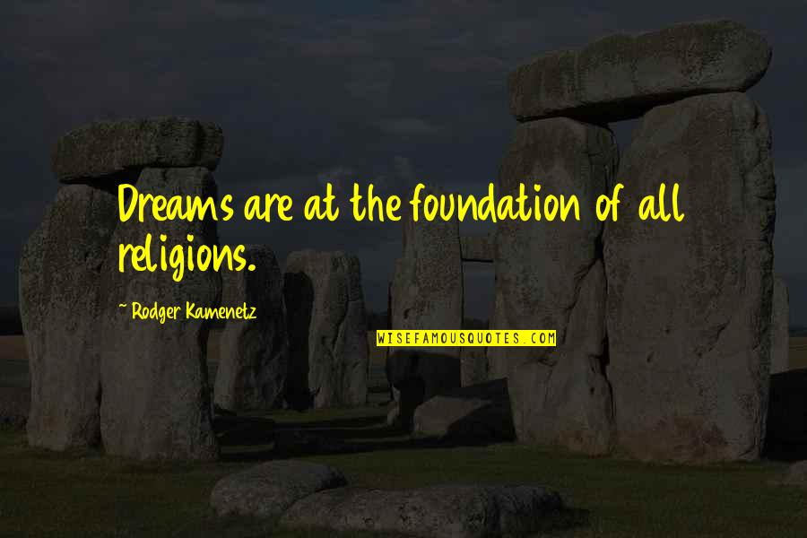 God Hearing Prayers Quotes By Rodger Kamenetz: Dreams are at the foundation of all religions.