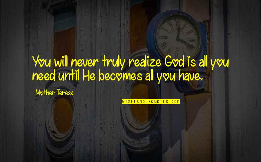 God I Need You More Than Ever Quotes By Mother Teresa: You will never truly realize God is all