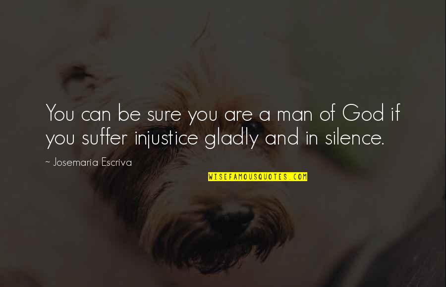 God Injustice Quotes By Josemaria Escriva: You can be sure you are a man