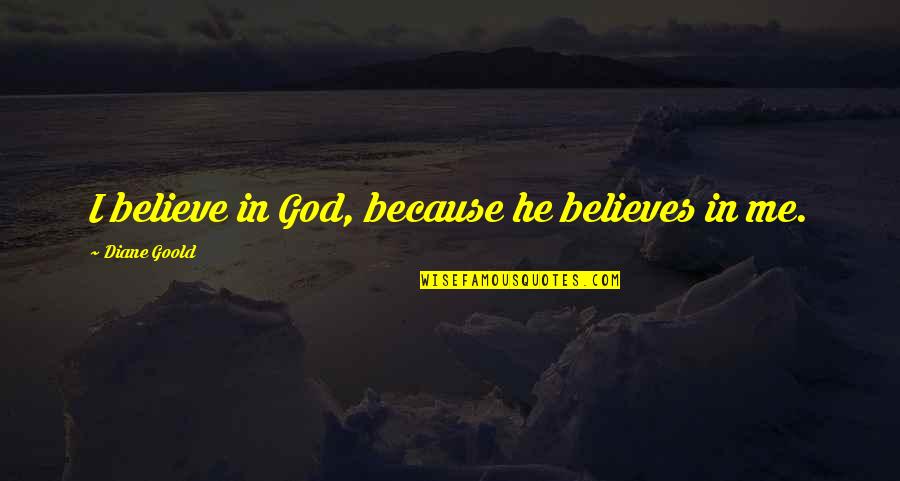 God Inspiring Quotes By Diane Goold: I believe in God, because he believes in