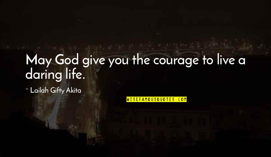 God Inspiring Quotes By Lailah Gifty Akita: May God give you the courage to live