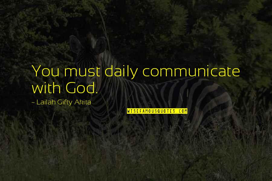 God Inspiring Quotes By Lailah Gifty Akita: You must daily communicate with God.