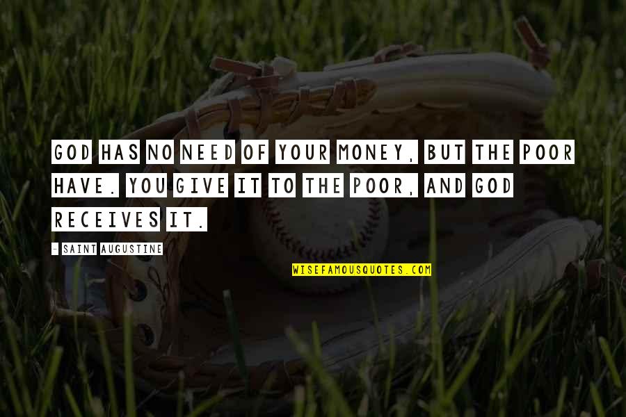 God Is All You Need Quotes By Saint Augustine: God has no need of your money, but