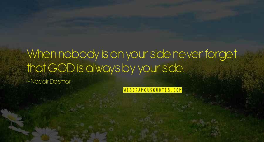 God Is Always On Your Side Quotes By Nadair Desmar: When nobody is on your side never forget