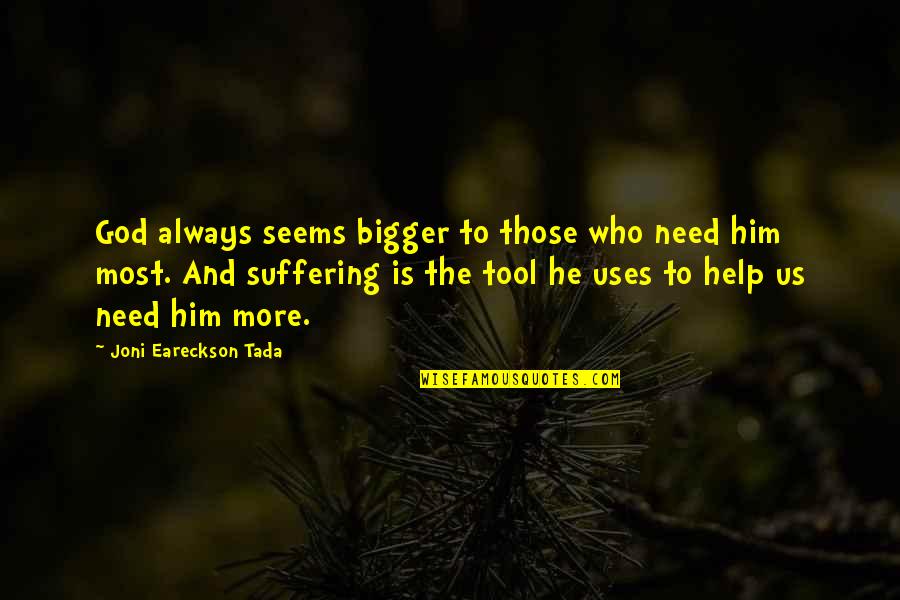 God Is Bigger Quotes By Joni Eareckson Tada: God always seems bigger to those who need