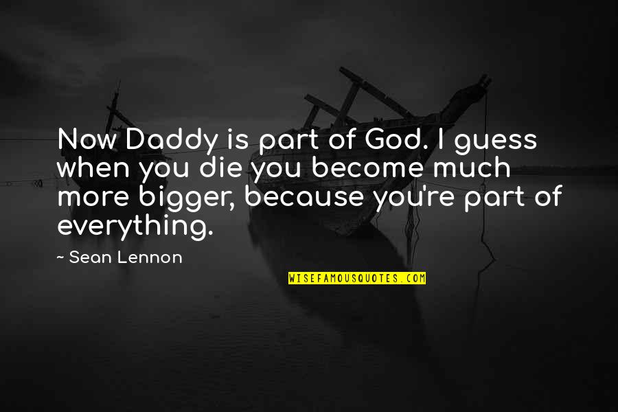 God Is Bigger Quotes By Sean Lennon: Now Daddy is part of God. I guess