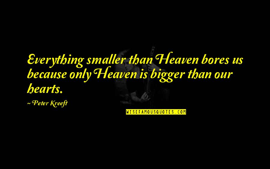 God Is Bigger Than Quotes By Peter Kreeft: Everything smaller than Heaven bores us because only