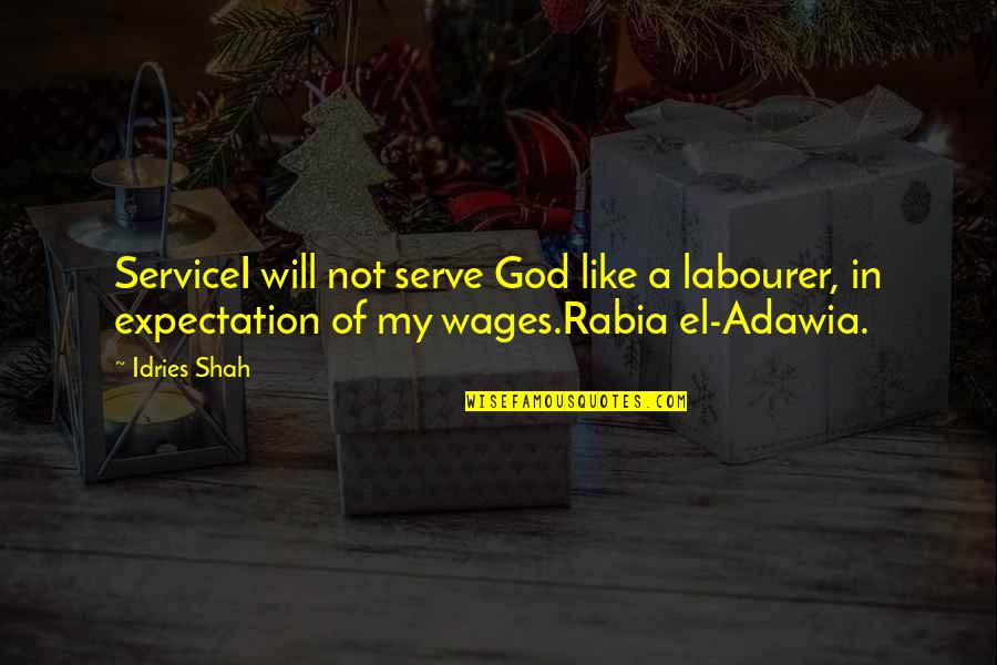 God Is Faithful To His Promises Quotes By Idries Shah: ServiceI will not serve God like a labourer,