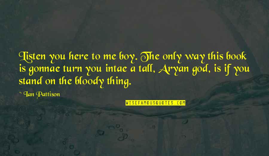 God Is Here Quotes By Ian Pattison: Listen you here to me boy. The only