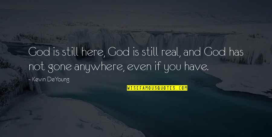 God Is Here Quotes By Kevin DeYoung: God is still here, God is still real,