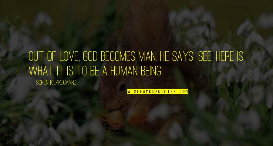 God Is Here Quotes By Soren Kierkegaard: Out of love, God becomes man. He says: