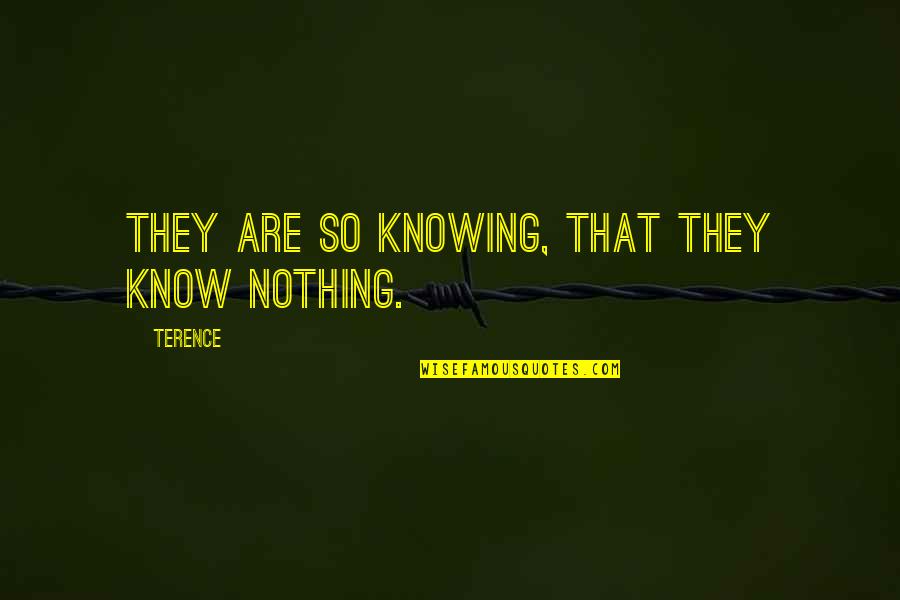 God Is In Charge Of My Life Quotes By Terence: They are so knowing, that they know nothing.