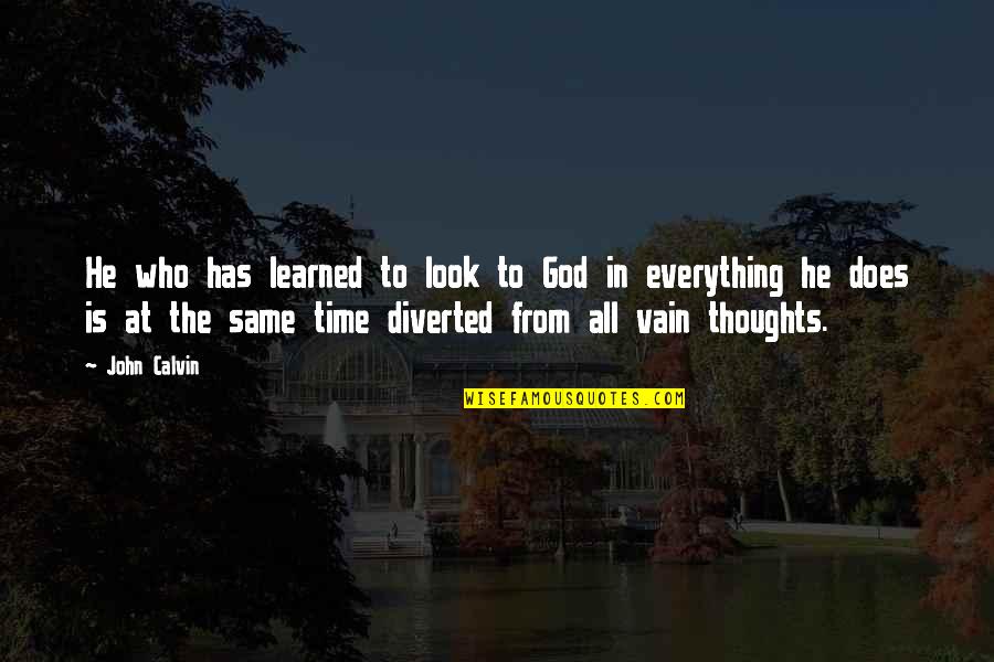 God Is In Everything Quotes By John Calvin: He who has learned to look to God