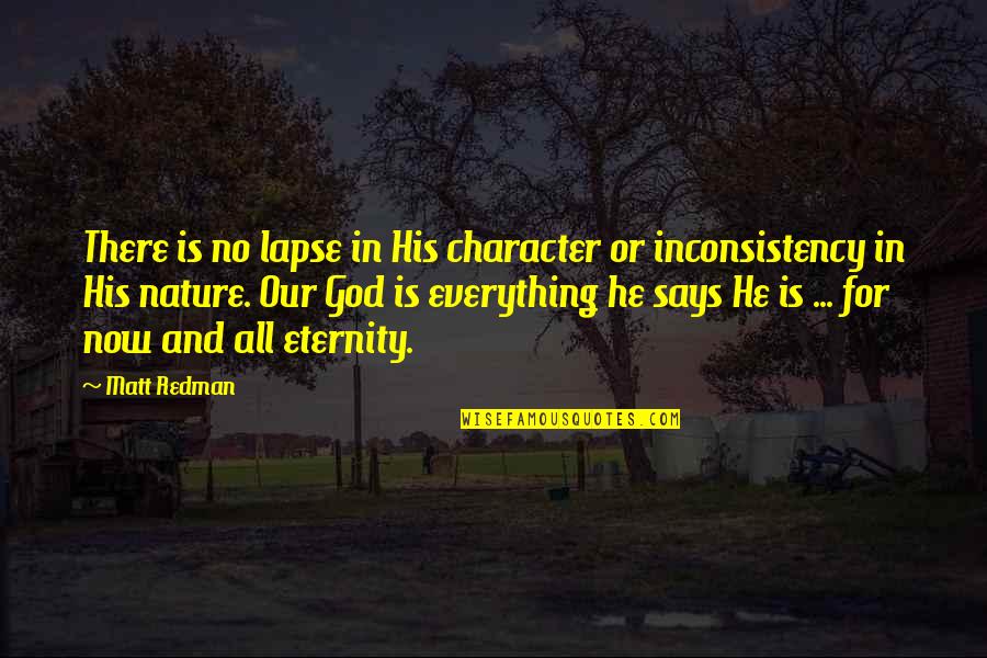 God Is In Everything Quotes By Matt Redman: There is no lapse in His character or