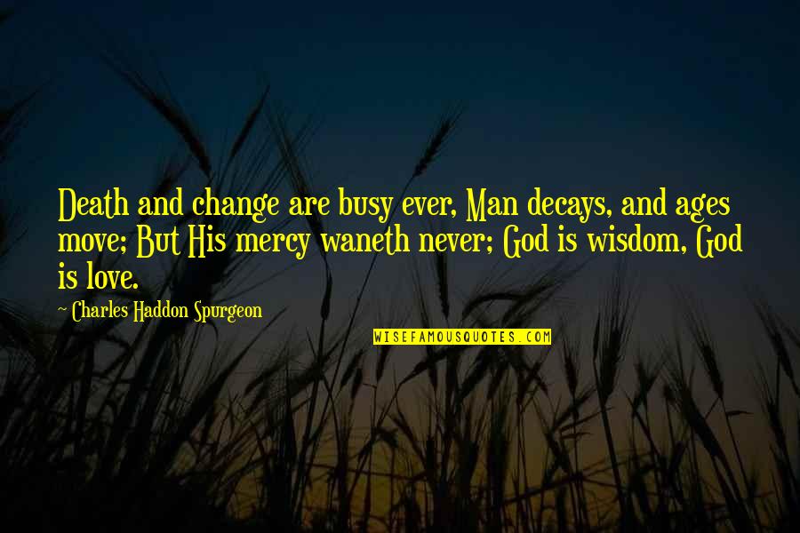 God Is Mercy Quotes By Charles Haddon Spurgeon: Death and change are busy ever, Man decays,