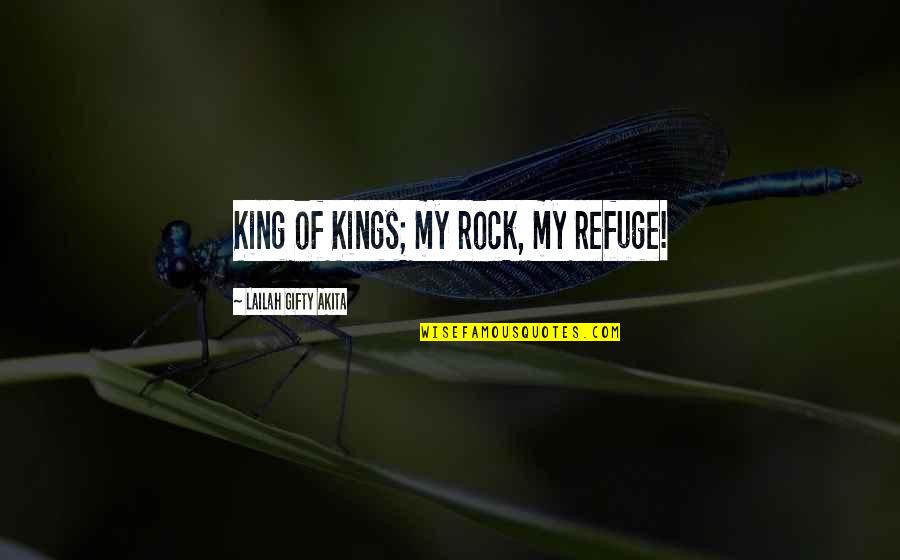 God Is My Refuge Quotes By Lailah Gifty Akita: King of Kings; my rock, my refuge!