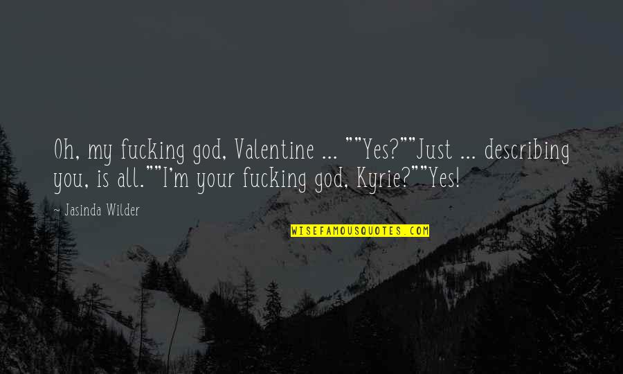 God Is My Valentine Quotes By Jasinda Wilder: Oh, my fucking god, Valentine ... ""Yes?""Just ...